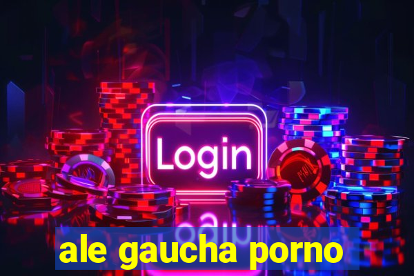 ale gaucha porno